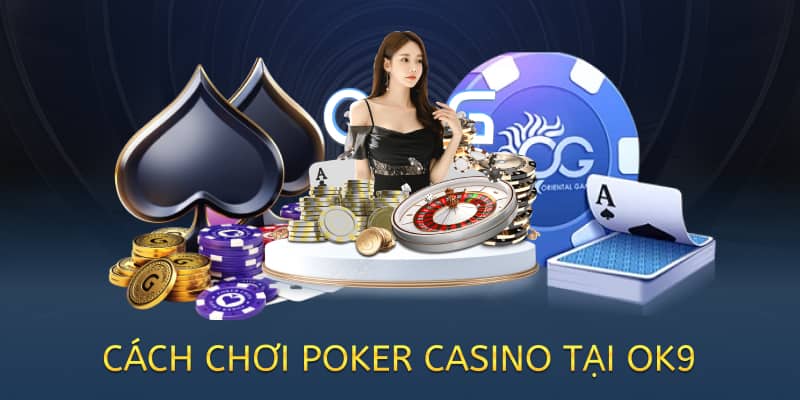 Cách chơi Poker casino – Hướng dẫn chi tiết cho người mới 2025 3 cách chơi poker casino tại ok9